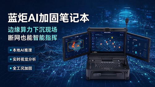 AI加固笔记本：边缘AI算力下沉 打造工业应急现场智能终端