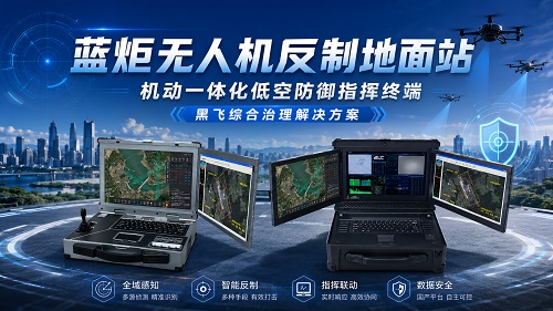 蓝炬无人机反制地面站|机动一体化低空防御指挥终端,黑飞综合治理解决方案
